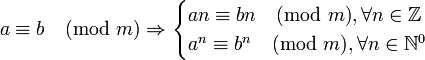 a \equiv b \pmod{m} \Rightarrow \begin{cases} an \equiv bn \pmod{m}, \forall n \in \mathbb{Z} \\ a^n \equiv b^n \pmod{m}, \forall n \in \mathbb{N}^0\end{cases}